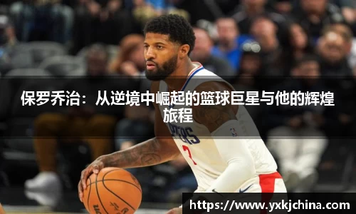 保罗乔治：从逆境中崛起的篮球巨星与他的辉煌旅程