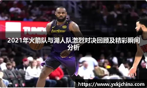 2021年火箭队与湖人队激烈对决回顾及精彩瞬间分析